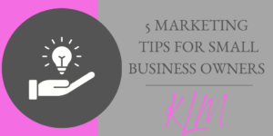 5 Marketing Tips For Small Business Owners