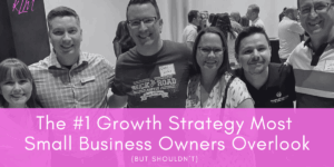 The #1 Growth Strategy Most Small Business Owners Overlook (But Shouldn’t)
